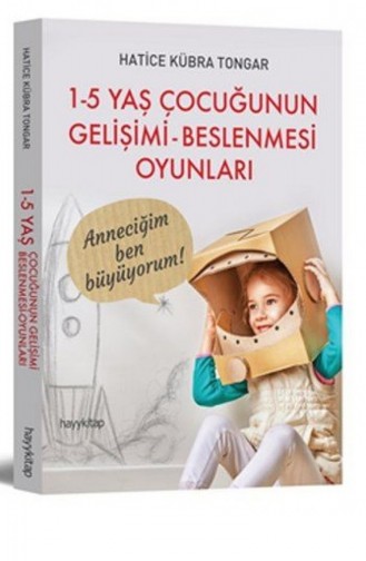 Hatice Kübra Tongar 1-5 Yaş Çocuğunun Gelişimi Beslenmesi Oyunları 9786059841870