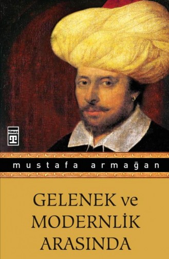 Gelenek Ve Modernlik Arasında Mustafa Armağan 9786050807653