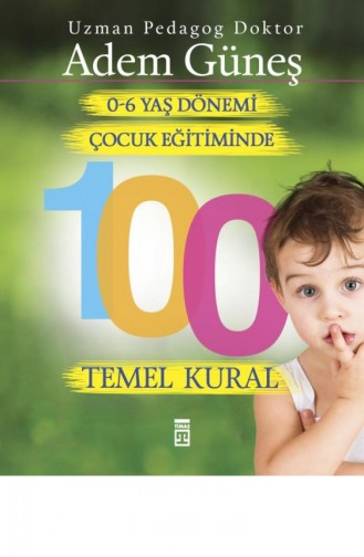 06 Yaş Dönemi Çocuk Eğitiminde 100 Temel Kural Adem Güneş 9786050820034