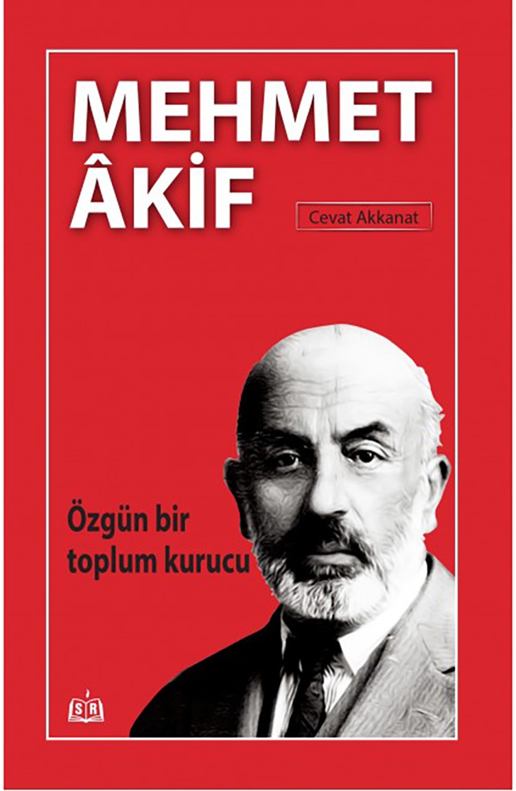 Cevat Akkanat Özgün Bir Toplum Kurucu Mehmet Akif | Sefamerve